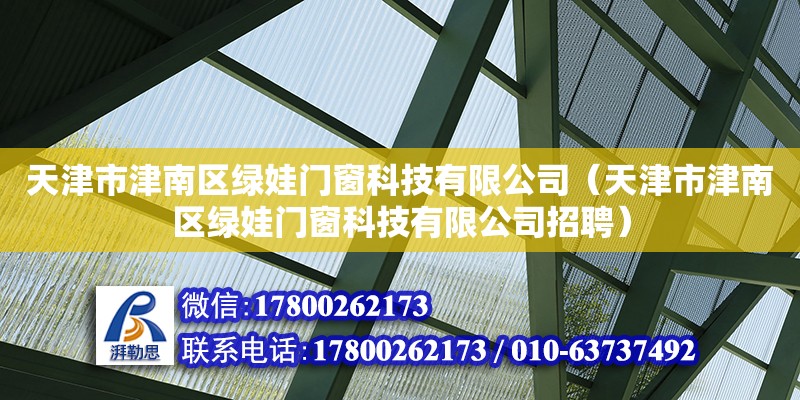 天津市津南區綠娃門窗科技有限公司（天津市津南區綠娃門窗科技有限公司招聘）