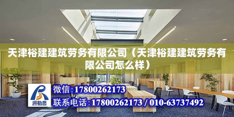 天津裕建建筑勞務有限公司（天津裕建建筑勞務有限公司怎么樣）