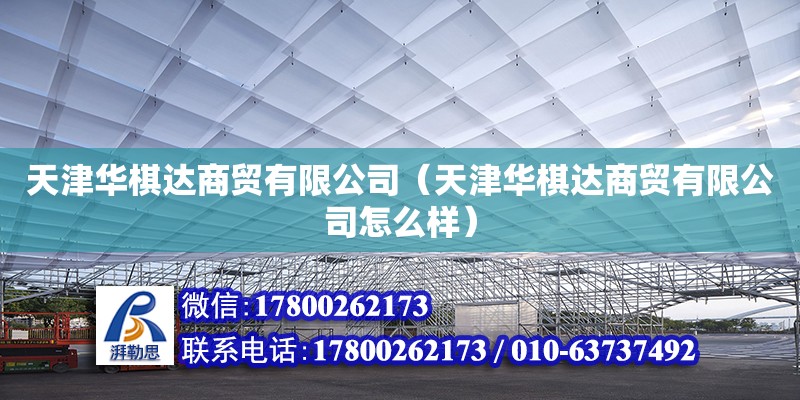 天津華棋達商貿有限公司（天津華棋達商貿有限公司怎么樣） 全國鋼結構廠