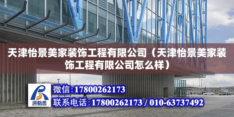 天津怡景美家裝飾工程有限公司（天津怡景美家裝飾工程有限公司怎么樣）