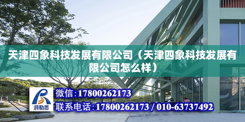 天津四象科技發展有限公司（天津四象科技發展有限公司怎么樣） 全國鋼結構廠