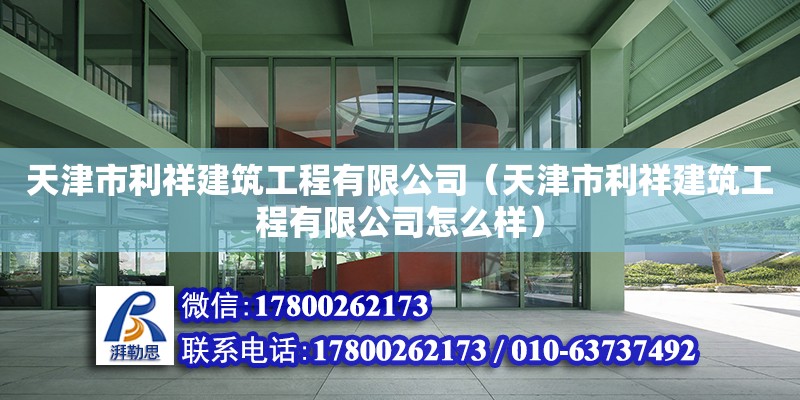 天津市利祥建筑工程有限公司（天津市利祥建筑工程有限公司怎么樣） 全國鋼結構廠