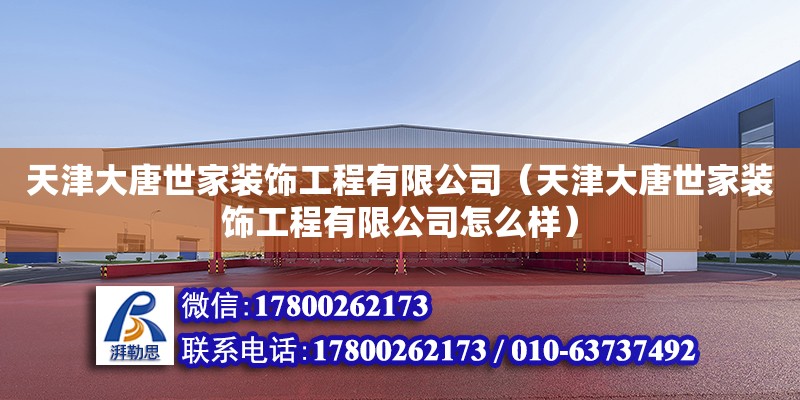 天津大唐世家裝飾工程有限公司（天津大唐世家裝飾工程有限公司怎么樣）