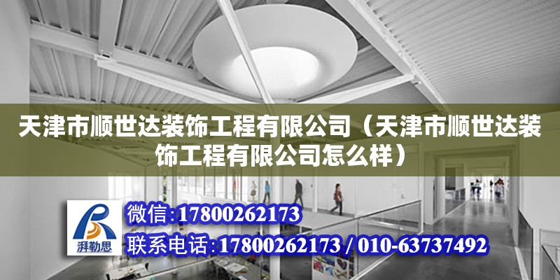 天津市順世達裝飾工程有限公司（天津市順世達裝飾工程有限公司怎么樣） 全國鋼結構廠