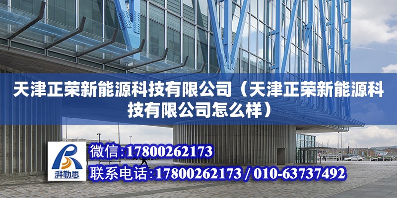 天津正榮新能源科技有限公司（天津正榮新能源科技有限公司怎么樣） 全國鋼結構廠