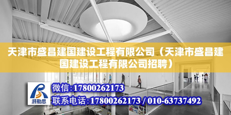 天津市盛昌建國建設工程有限公司（天津市盛昌建國建設工程有限公司招聘） 全國鋼結構廠