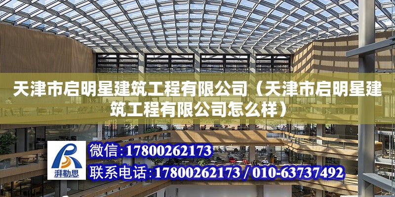 天津市啟明星建筑工程有限公司（天津市啟明星建筑工程有限公司怎么樣） 全國鋼結構廠