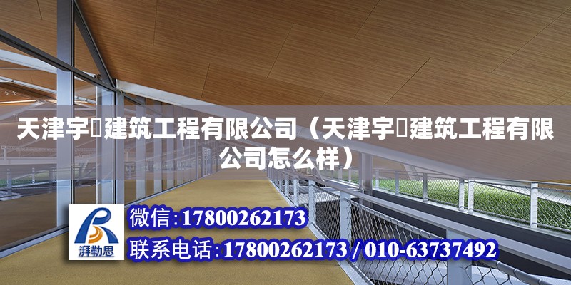 天津宇堃建筑工程有限公司（天津宇堃建筑工程有限公司怎么樣）