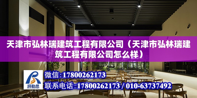 天津市弘林瑞建筑工程有限公司（天津市弘林瑞建筑工程有限公司怎么樣） 全國鋼結構廠