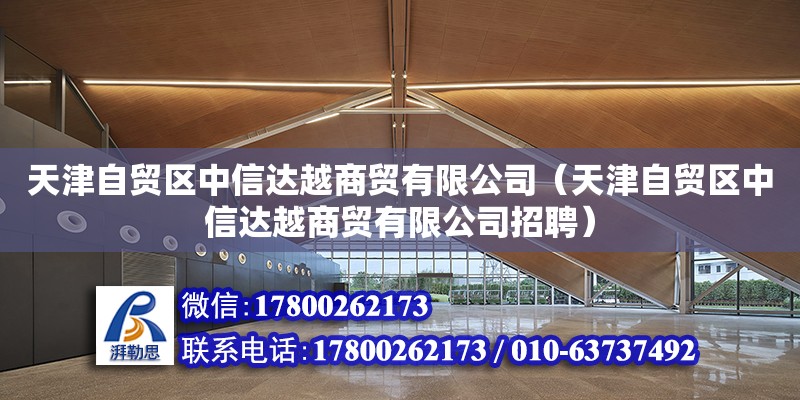 天津自貿區中信達越商貿有限公司（天津自貿區中信達越商貿有限公司招聘）