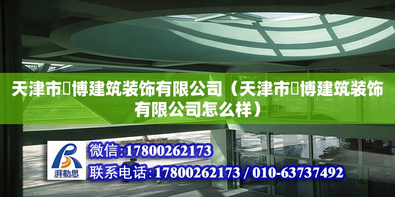 天津市焜博建筑裝飾有限公司（天津市焜博建筑裝飾有限公司怎么樣）