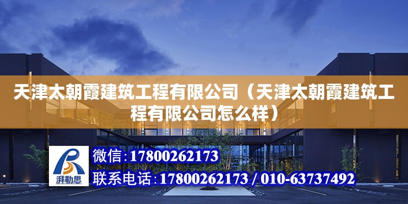 天津太朝霞建筑工程有限公司（天津太朝霞建筑工程有限公司怎么樣） 全國鋼結構廠