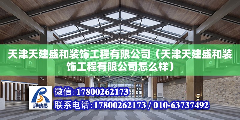 天津天建盛和裝飾工程有限公司（天津天建盛和裝飾工程有限公司怎么樣） 全國鋼結構廠