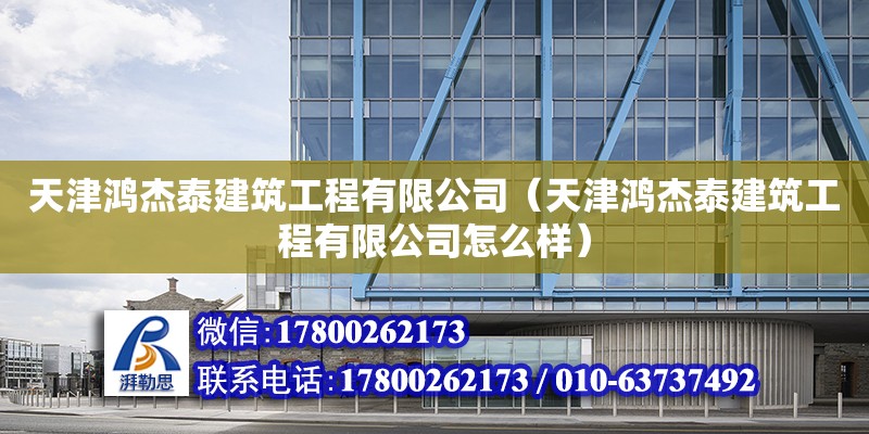 天津鴻杰泰建筑工程有限公司（天津鴻杰泰建筑工程有限公司怎么樣） 全國鋼結構廠