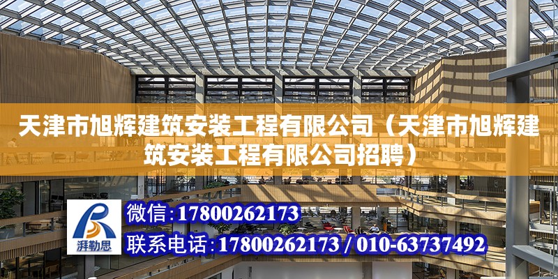 天津市旭輝建筑安裝工程有限公司（天津市旭輝建筑安裝工程有限公司招聘）