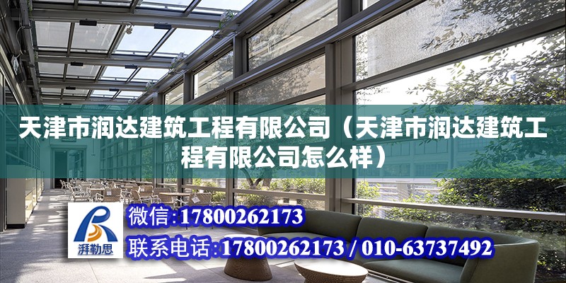 天津市潤達建筑工程有限公司（天津市潤達建筑工程有限公司怎么樣）