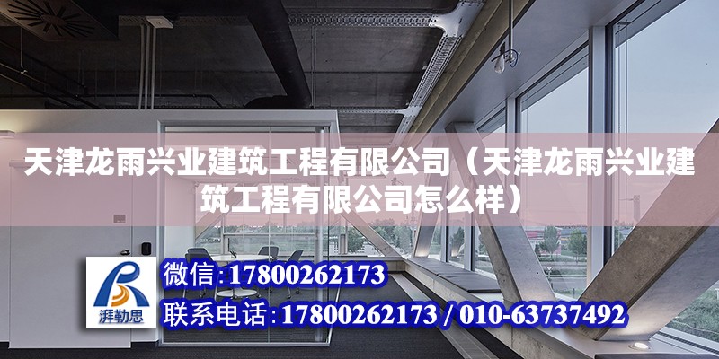 天津龍雨興業建筑工程有限公司（天津龍雨興業建筑工程有限公司怎么樣） 全國鋼結構廠