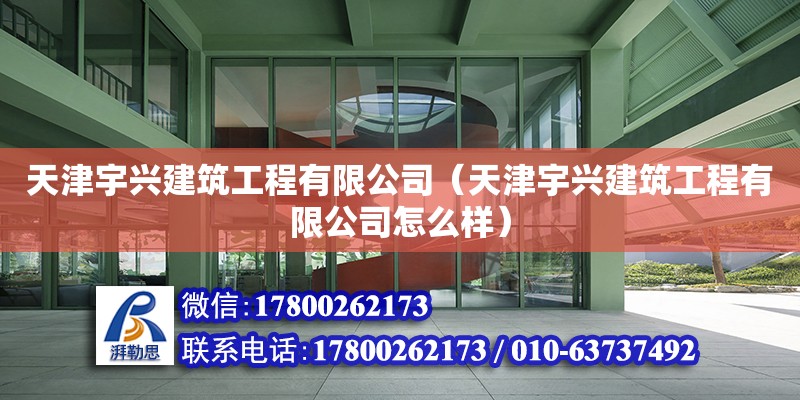 天津宇興建筑工程有限公司（天津宇興建筑工程有限公司怎么樣） 全國鋼結構廠