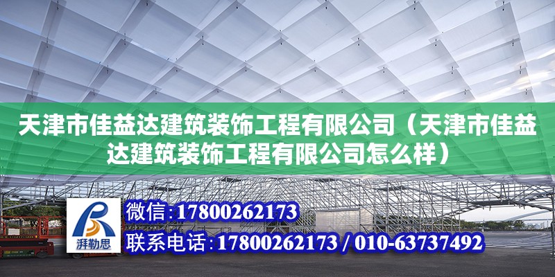 天津市佳益達建筑裝飾工程有限公司（天津市佳益達建筑裝飾工程有限公司怎么樣） 全國鋼結構廠