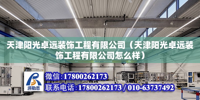 天津陽光卓遠裝飾工程有限公司（天津陽光卓遠裝飾工程有限公司怎么樣） 全國鋼結構廠