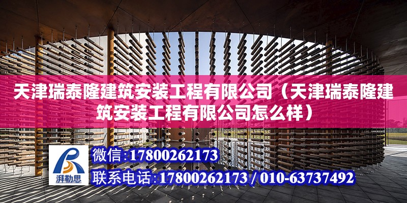 天津瑞泰隆建筑安裝工程有限公司（天津瑞泰隆建筑安裝工程有限公司怎么樣） 全國鋼結構廠