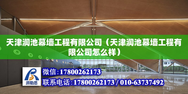 天津潤池幕墻工程有限公司（天津潤池幕墻工程有限公司怎么樣） 全國鋼結構廠