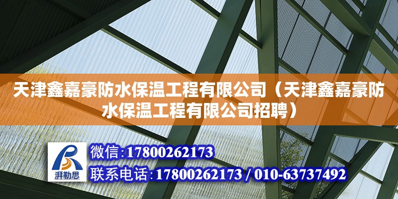 天津鑫嘉豪防水保溫工程有限公司（天津鑫嘉豪防水保溫工程有限公司招聘） 全國鋼結構廠