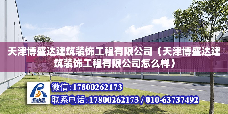 天津博盛達建筑裝飾工程有限公司（天津博盛達建筑裝飾工程有限公司怎么樣） 全國鋼結構廠