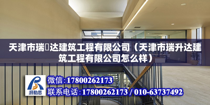 天津市瑞昇達建筑工程有限公司（天津市瑞升達建筑工程有限公司怎么樣） 全國鋼結構廠