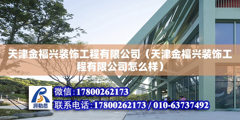 天津金福興裝飾工程有限公司（天津金福興裝飾工程有限公司怎么樣） 全國鋼結構廠