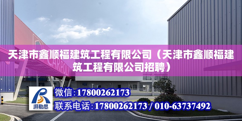 天津市鑫順福建筑工程有限公司（天津市鑫順福建筑工程有限公司招聘）