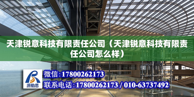 天津銳意科技有限責任公司（天津銳意科技有限責任公司怎么樣） 全國鋼結構廠