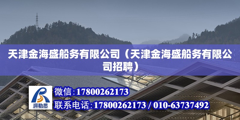 天津金海盛船務有限公司（天津金海盛船務有限公司招聘） 全國鋼結構廠