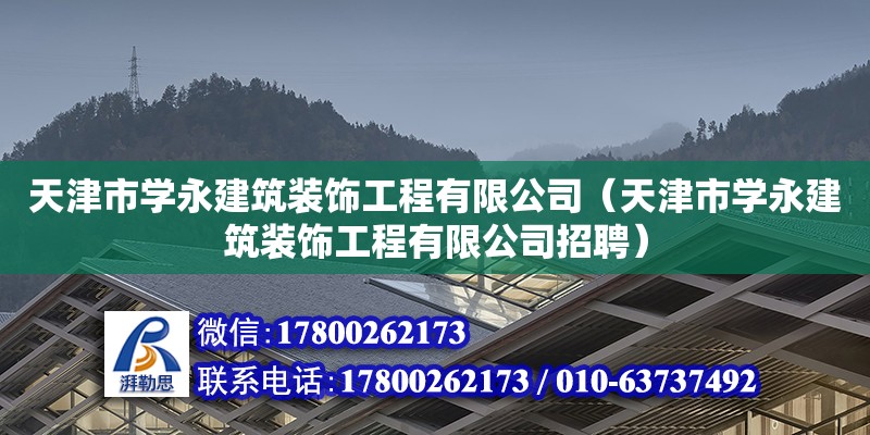 天津市學永建筑裝飾工程有限公司（天津市學永建筑裝飾工程有限公司招聘）