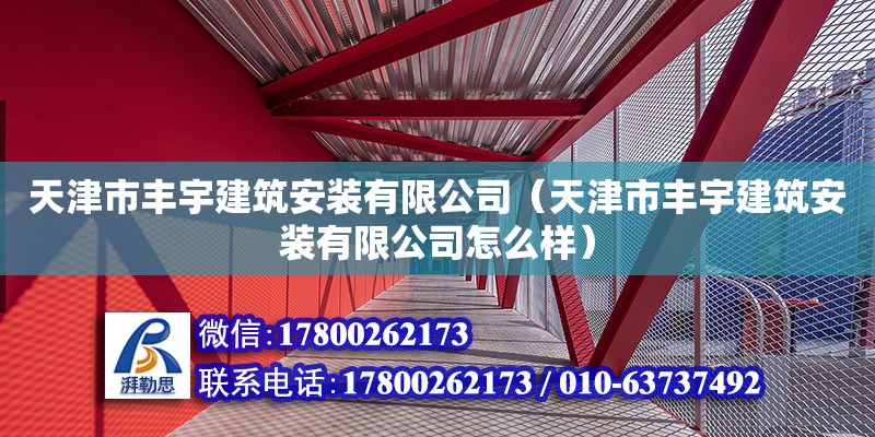 天津市豐宇建筑安裝有限公司（天津市豐宇建筑安裝有限公司怎么樣） 全國鋼結構廠