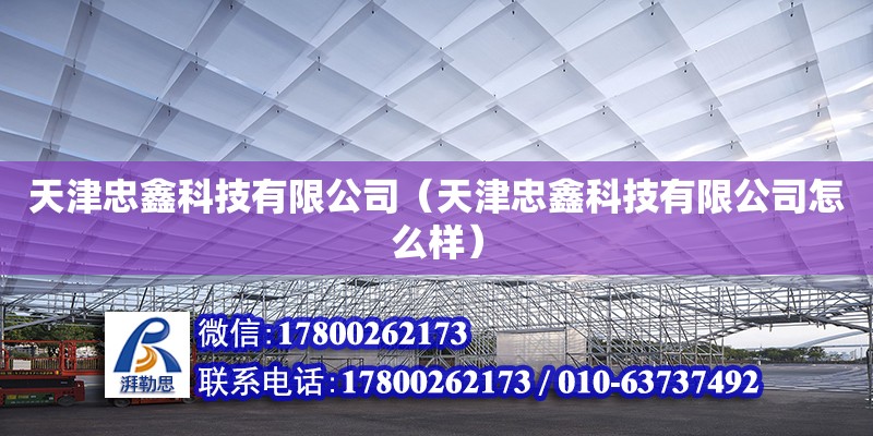 天津忠鑫科技有限公司（天津忠鑫科技有限公司怎么樣） 全國鋼結構廠