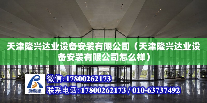 天津隆興達業設備安裝有限公司（天津隆興達業設備安裝有限公司怎么樣） 全國鋼結構廠