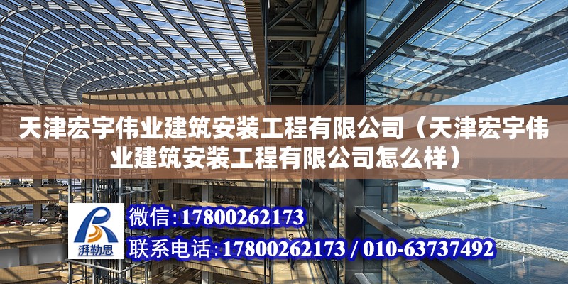 天津宏宇偉業建筑安裝工程有限公司（天津宏宇偉業建筑安裝工程有限公司怎么樣） 全國鋼結構廠