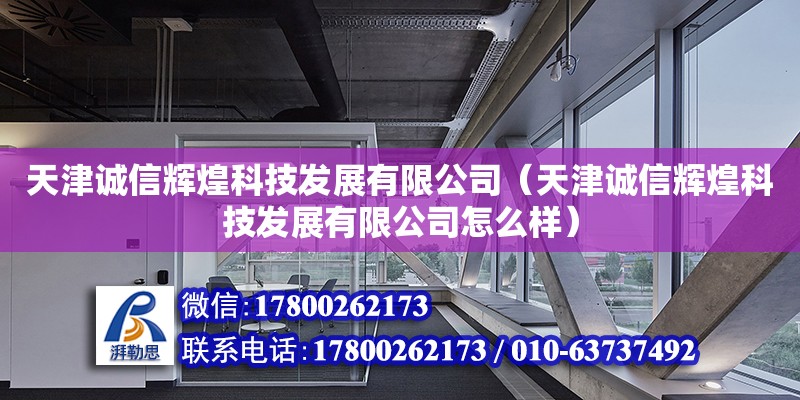 天津誠信輝煌科技發展有限公司（天津誠信輝煌科技發展有限公司怎么樣）