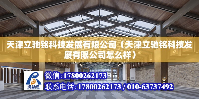 天津立馳銘科技發展有限公司（天津立馳銘科技發展有限公司怎么樣） 全國鋼結構廠