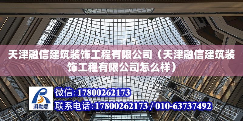 天津融信建筑裝飾工程有限公司（天津融信建筑裝飾工程有限公司怎么樣） 全國鋼結構廠