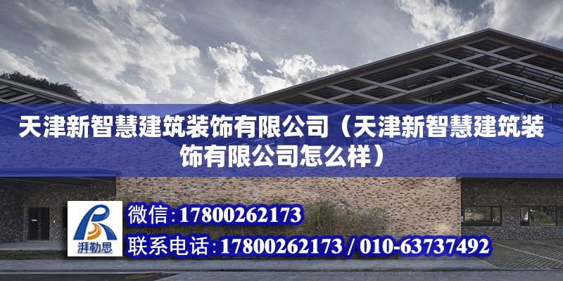 天津新智慧建筑裝飾有限公司（天津新智慧建筑裝飾有限公司怎么樣） 全國鋼結構廠