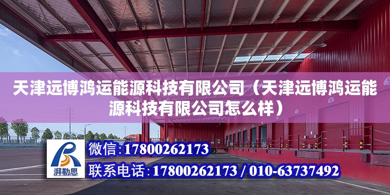 天津遠博鴻運能源科技有限公司（天津遠博鴻運能源科技有限公司怎么樣）