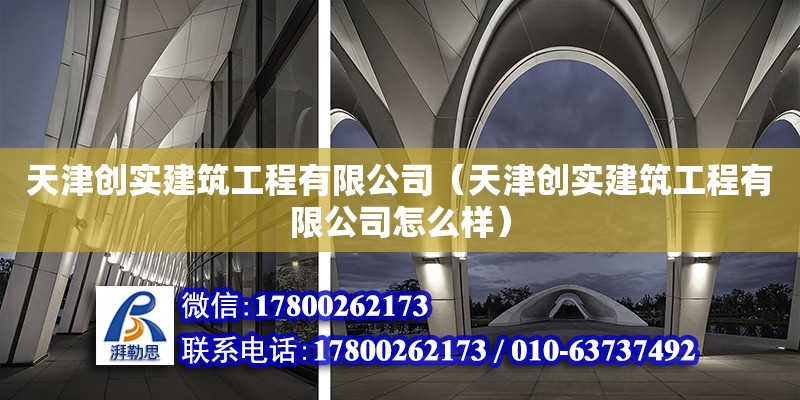 天津創實建筑工程有限公司（天津創實建筑工程有限公司怎么樣）