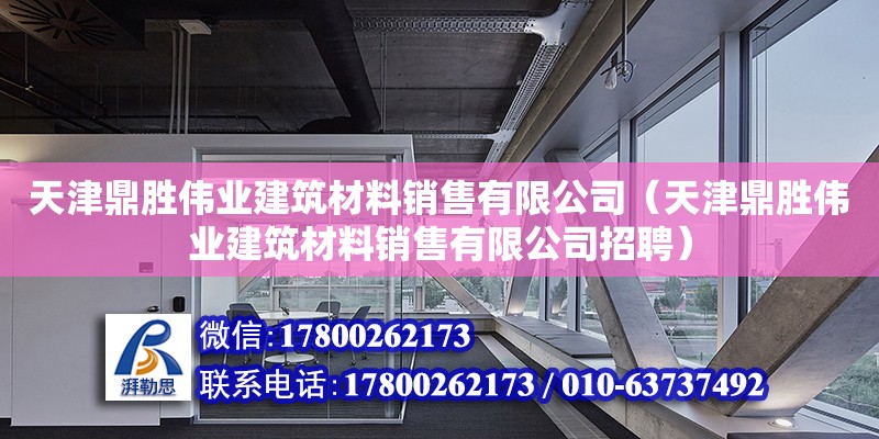 天津鼎勝偉業建筑材料銷售有限公司（天津鼎勝偉業建筑材料銷售有限公司招聘） 全國鋼結構廠