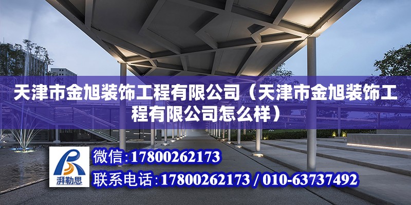 天津市金旭裝飾工程有限公司（天津市金旭裝飾工程有限公司怎么樣） 鋼結構框架施工