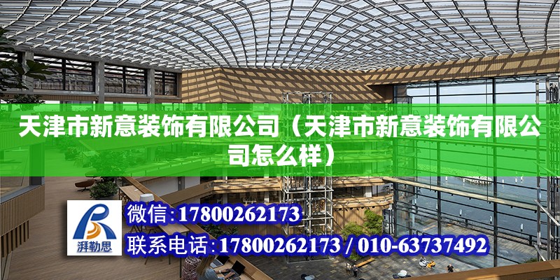 天津市新意裝飾有限公司（天津市新意裝飾有限公司怎么樣） 全國鋼結構廠