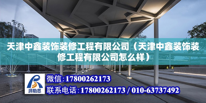 天津中鑫裝飾裝修工程有限公司（天津中鑫裝飾裝修工程有限公司怎么樣） 全國鋼結構廠