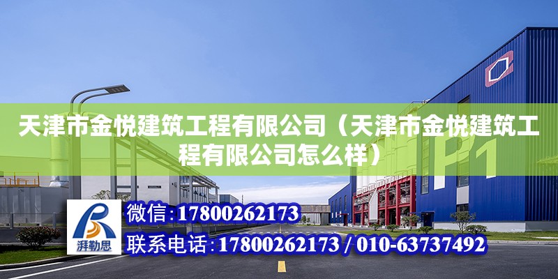 天津市金悅建筑工程有限公司（天津市金悅建筑工程有限公司怎么樣） 全國鋼結構廠