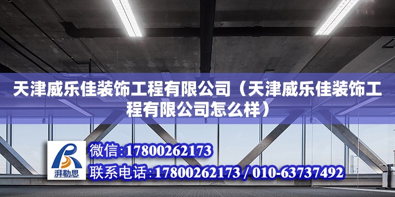 天津威樂佳裝飾工程有限公司（天津威樂佳裝飾工程有限公司怎么樣）